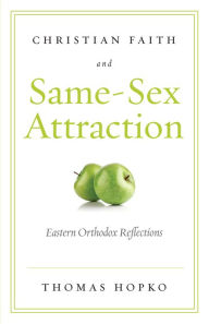 Title: Christian Faith and Same Sex Attraction: Eastern Orthodox Reflections, Author: Thomas Hopko