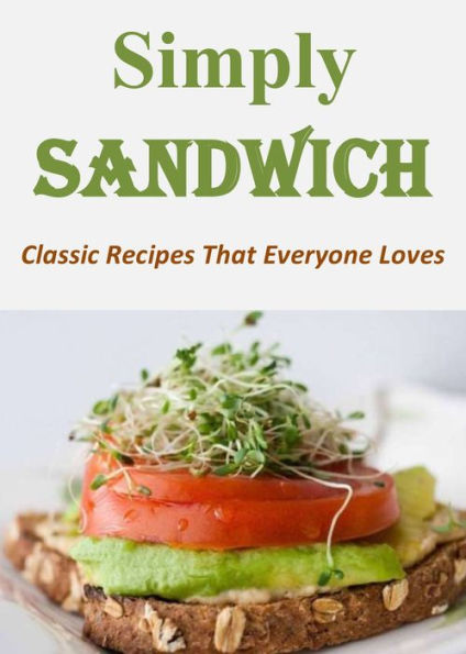 Simply Sandwich: Classic Recipes That Everyone Loves