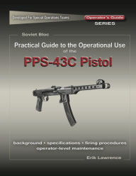 Title: Practical Guide to the Use of the SEMI-AUTO PPS-43C Pistol/SBR, Author: Erik Lawrence