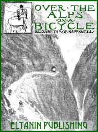 Title: Over the Alps on a Bicycle [illustrated], Author: Elizabeth Robins Pennell