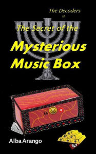 Title: The Secret of the Mysterious Music Box, Author: Alba Arango