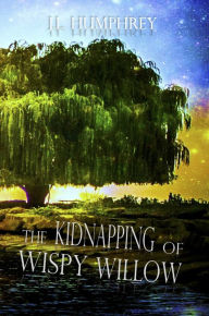 Title: The Kidnapping of Wispy Willow, Author: J.L. Humphrey