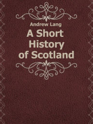 Title: A Short History Of Scotland, Author: Andrew Lang