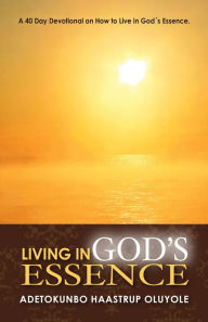 Title: Living in Gods Essence, Author: Adetokunbo Haastrup Oluyole