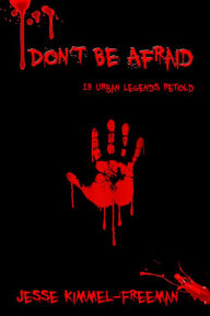 Title: Don't Be Afraid: 13 Urban Legends Retold, Author: Jesse Kimmel-Freeman