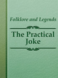 Title: The Practical Joke, The Christmas Story Of Uncle Ned, Author: Folklore and Legends