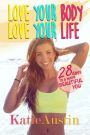 Love Your Body, Love Your Life: 28 Days to a More Beautiful You