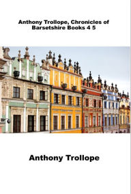 Title: Anthony Trollope, Chronicles of Barsetshire Books 4 5 Framley Parsonage, The Small House at Allington, Author: Anthony Trollope