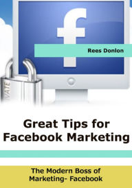 Title: Great Tips for Facebook Marketing, Author: Rees Donlon