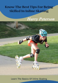 Title: Know The Best Tips For Being Skilled In Inline Skating, Author: Harry Peterson