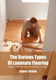 Title: The Various Types Of Laminate Flooring, Author: James Green