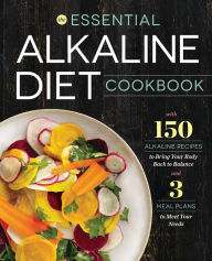 Title: The Essential Alkaline Diet Cookbook: 150 Alkaline Recipes to Bring Your Body Back to Balance, Author: Rockridge Press