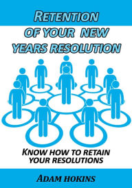 Title: Retention of your new years resolution: Know how to retain your resolutions, Author: Adam Hokins