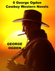 Title: 6 George Ogden Cowboy Western Novels, Author: George Ogden