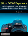 Nikon D5500 Experience - The Still Photography Guide to Operation and Image Creation with the Nikon D5500