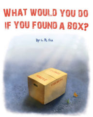 Title: What Would You Do If You Found a Box?, Author: C. R. Fox