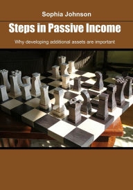 Title: Steps in Passive Income: Why developing additional assets are important, Author: Sophia Johnson