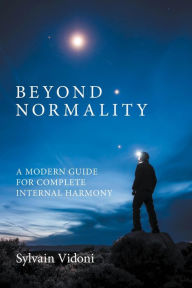 Title: Beyond Normality - A Modern Guide for Complete Internal Harmony, Author: Sylvain Vidoni