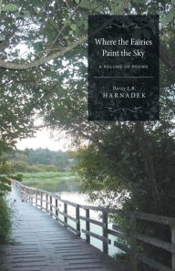 Title: Where the Fairies Paint the Sky - A Volume of Poems, Author: Darcy L.B. Harnadek