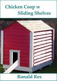 Title: Chicken Coop w Sliding Shelves, Author: Ronald Rex