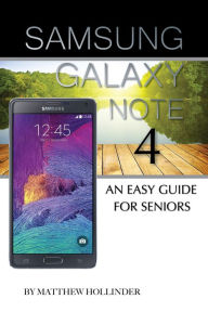 Title: Samsung Galaxy Note 4: An Easy Guide for Seniors, Author: Matthew Hollinder