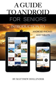 Title: A Guide to Android for Seniors: Introduction to Android Phones and Tablets, Author: Matthew Hollinder