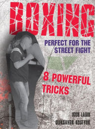 Title: BOXING. PERFECT FOR THE STREET FIGHT. 8 POWERFUL TRICKS, Author: Igor Ladik