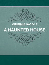 Title: A Haunted House, Author: Virginia Woolf