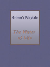 Title: The Water Of Life, Author: Brothers Grimm