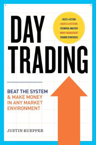 Title: Day Trading: Beat The System and Make Money in Any Market Environment, Author: Justin Kuepper