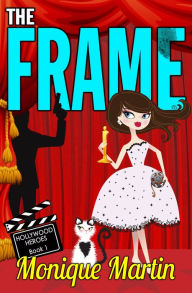 Title: The Frame (Hollywood Heroes, Book 1), Author: Monique Martin