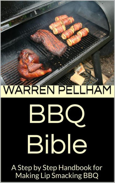 BBQ Bible: A Step by Step Handbook for Making Lip Smacking BBQ