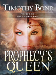 Title: Prophecy's Queen: An Epic Fantasy, Author: Timothy Bond