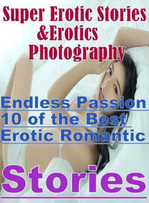 Porn: Super Erotic Stories & Erotics Photography Endless Passion ,10 of the  Best Erotic Romantic Stories ( Erotic Photography, Erotic Stories, Nude ...