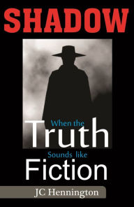 Title: Shadow: When the Truth Sounds like Fiction, Author: JC Hennington