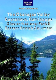 Title: The Okanagan Valley, Kootenays, Kamloops, Glacier National Park & Eastern British Columbia, Author: Ed Readicker-Henderson