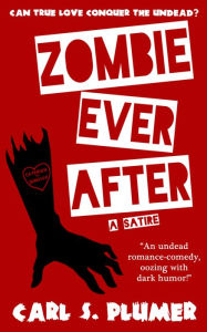 Title: ZOMBIE EVER AFTER: An Undead Zombie Romance, Oozing With Dark Humor: (Can True Love Conquer the Undead?), Author: Carl S. Plumer
