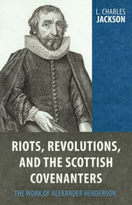 Title: Riots, Revolutions, and the Scottish Covenanters, Author: L. Charles Jackson