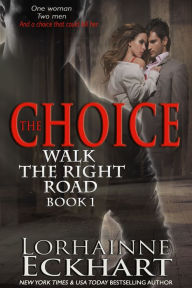 Title: The Choice (Walk the Right Road Series #1), Author: Lorhainne Eckhart