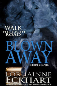 Title: Blown Away: The Final Chapter (Walk the Right Road Series #5), Author: Lorhainne Eckhart