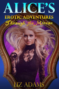 Title: Alice's Erotic Adventures Through the Mirror, Author: Liz Adams