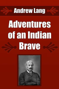 Title: Adventures of an Indian Brave, Author: Andrew Lang