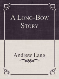 Title: A Long-Bow Story, Author: Andrew Lang