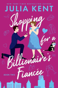 Title: Shopping for a Billionaire's Fiancee (Shopping Series #6), Author: Julia Kent