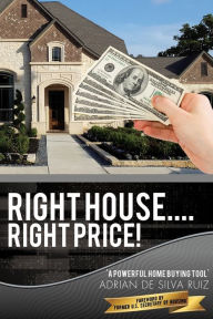 Title: Right House....Right Price!, Author: Adrian De Silva Ruiz