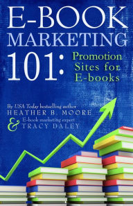 Title: E-Book Marketing 101: Promotion Sites for E-Books, Author: Heather B. Moore