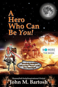 Title: A Hero Who Can Be You!, Author: John Bartosh