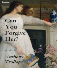 Title: Can You Forgive Her, Author: Anthony Trollope