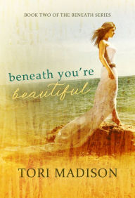 Title: Beneath, You're Beautiful, Author: Tori Madison