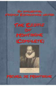 Title: Complete Essays of Michel de Montaigne, Quotes and Images From The Works of Michel De Montaigne (Illustrated), Shakspere and Montaigne, Author: Michel de Montaigne